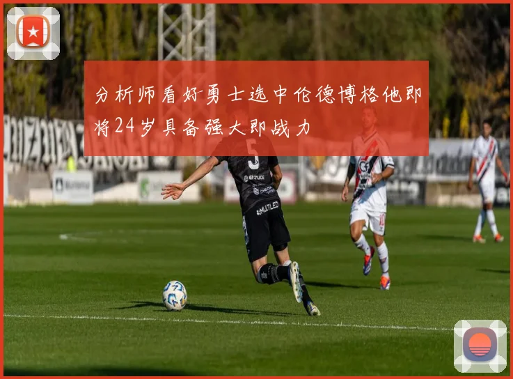 分析师看好勇士选中伦德博格他即将24岁具备强大即战力
